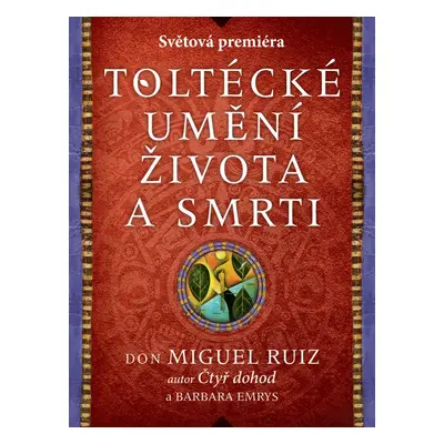 Toltécké umění života a smrti: Příběh objevování - Don Jose Ruiz