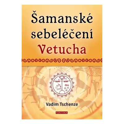 Šamanské sebeléčení Vetucha - Vadim Tschenze