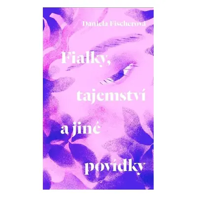 Fialky, tajemství a jiné povídky - Daniela Fisherová