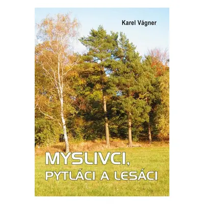 Myslivci, pytláci a lesáci - Karel Vágner