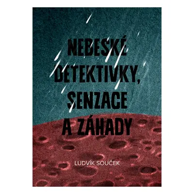 Nebeské detektivky, senzace a záhady - Ludvík Souček