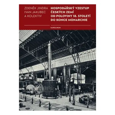 Hospodářský vzestup českých zemí od poloviny 18. století do konce monarchie - Ivan Jakubec