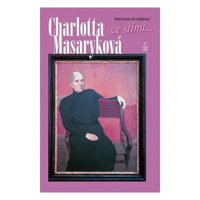 Charlotta Masaryková: Ve stínu... - Michaela Košťálová