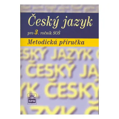 Český jazyk pro 3. ročník SOŠ Metodická příručka - Marie Čechová