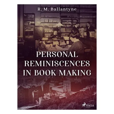 Personal Reminiscences in Book Making - R. M. Ballantyne