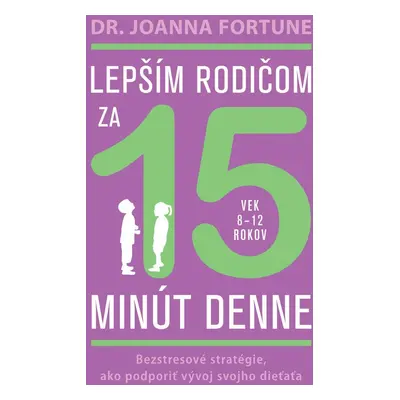 Lepším rodičom za 15 minút denne: 8-12 rokov - Joanna Fortune