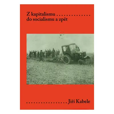 Z kapitalismu do socialismu a zpět - Jiří Kabele