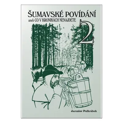 Šumavské povídání aneb Co v kronikách nenajdete 2 - Jaroslav Pulkrábek