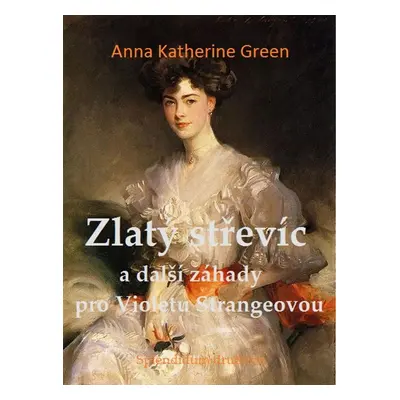 Zlatý střevíc a další záhady pro Violetu Strangeovou - Anna Katharine Green