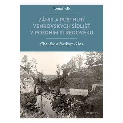 Zánik a pustnutí venkovských sídlišť v pozdním středověku - Tomáš Klír