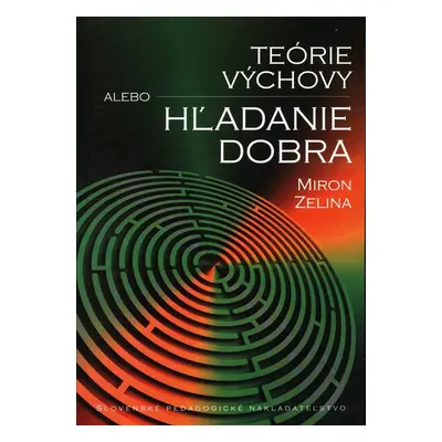 Teórie výchovy alebo hľadanie dobra - Miron Zelina