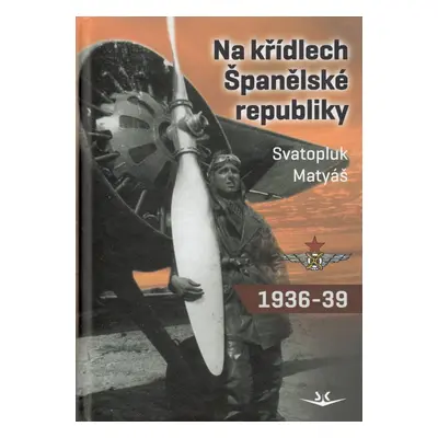 Na křídlech Španělské republiky 1936-1939 - Svatopluk Matyáš