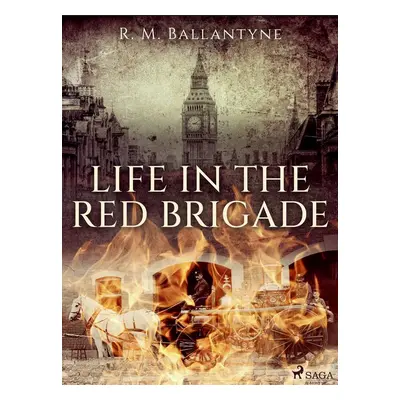 Life in the Red Brigade - R. M. Ballantyne