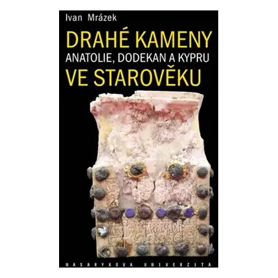 Drahé kameny Anatolie, Dodekan a Kypru ve starověku - Ivan Mrázek