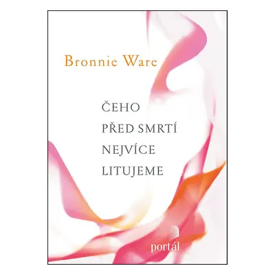 Čeho před smrtí nejvíce litujeme - Bronnie Ware