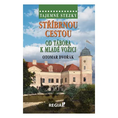 Stříbrnou cestou od Tábora k Mladé Vožici - Otomar Dvořák