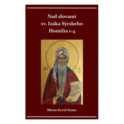 Nad slovami sv. Izáka Sýrskeho Homílie 1-4 - Miron Keruľ-Kmec st.