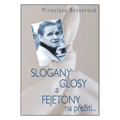 SLOGANY, GLOSY A FEJETONY na přežití... - Miroslava Besserová