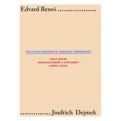 Edvard Beneš: Politická biografie českého demokrata I - Jindřich Dejmek