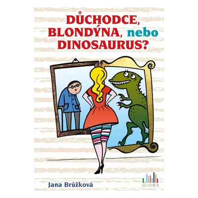 Důchodce, blondýna, nebo dinosaurus? - Jana Brůžková