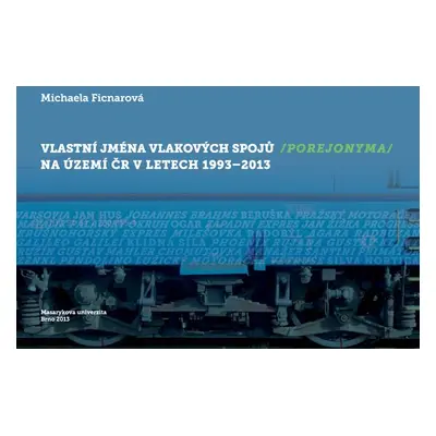 Vlastní jména vlakových spojů (porejonyma) na území ČR v letech 1993–2013 - Michaela Ficnarová