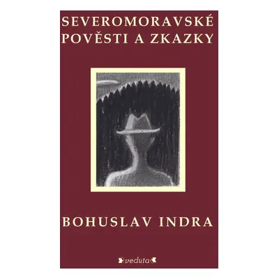 Severomoravské pověsti a zkazky - Bohuslav Indra