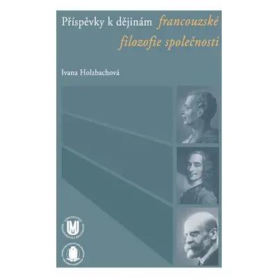 Příspěvky k dějinám francouzské filozofie společnosti - Ivana Holzbachová