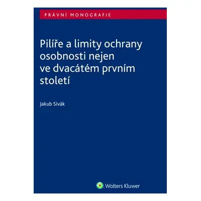 Pilíře a limity ochrany osobnosti nejen ve dvacátém prvním století - Jakub Sivák