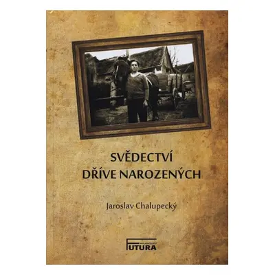 Svědectví dříve narozených - Jaroslav Chalupecký