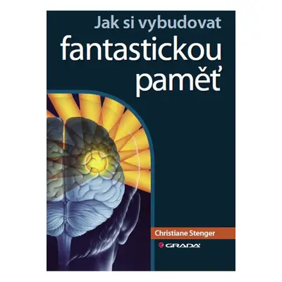 Jak si vybudovat fantastickou paměť - Christiane Stenger