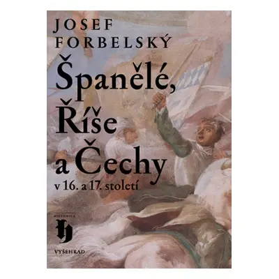 Španělé, Říše a Čechy v 16. a 17. století - Josef Forbelský