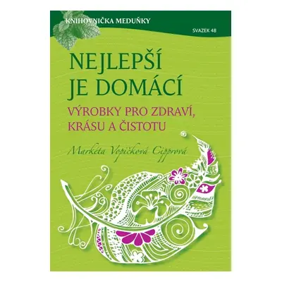 Nejlepší je domácí - výrobky pro zdraví, krásu a čistotu - Markéta Vopičková Cipprová