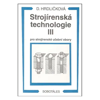 Strojírenská technologie III pro strojírenské učební obory - Dobroslava Hrdličková