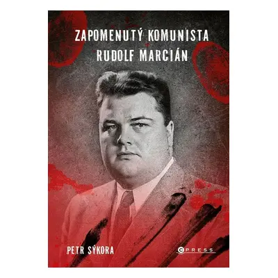 Zapomenutý komunista Rudolf Marcián - Petr Sýkora