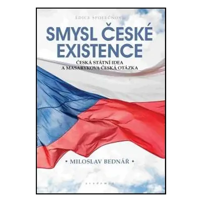 Smysl české existence - Miloslav Bednář