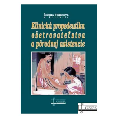 Klinická propedeutika ošetrovateľstva a pôrodnej asistencie - Želmíra Fetisovová