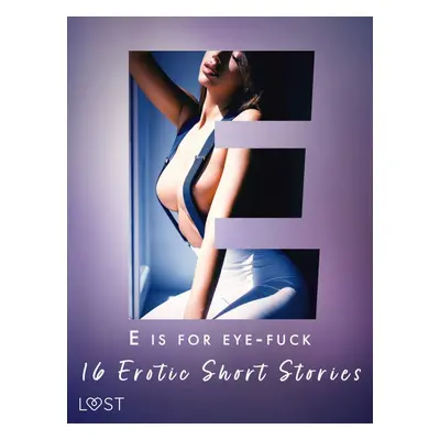 E is for Eye-fuck: 16 Erotic Short Stories - Alexandra Södergran