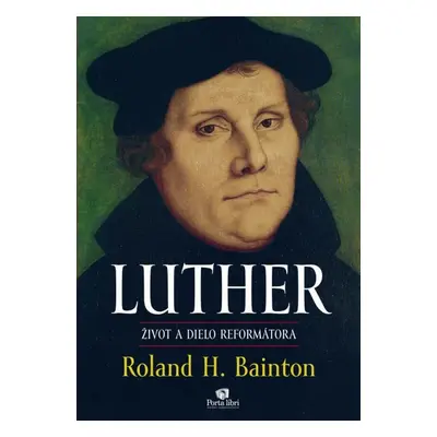 LUTHER Život a dielo reformátora - Roland H. Bainton