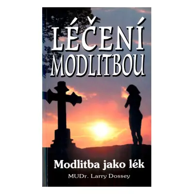 Léčení modlitbou - Larry Dossey