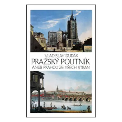 Pražský poutník aneb Prahou ze všech stran - Vladislav Dudák