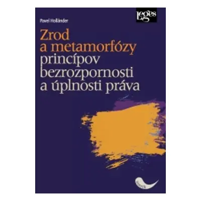 Zrod a metamorfózy princípov bezrozpornosti a úplnosti práva - Pavel Holländer