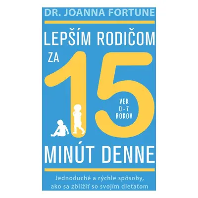 Lepším rodičom za 15 minút denne: 0-7 rokov - Joanna Fortune