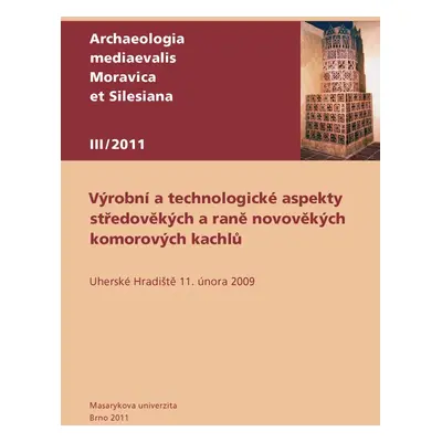 Výrobní a technologické aspekty středověkých a raně novověkých komorových kachlů - Prof. PhDr. 