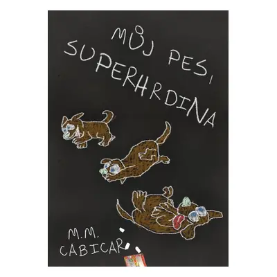 Můj pes, superhrdina - M. M. Cabicar