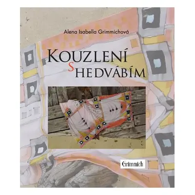 Kouzlení s hedvábím - Alena Grimmichová