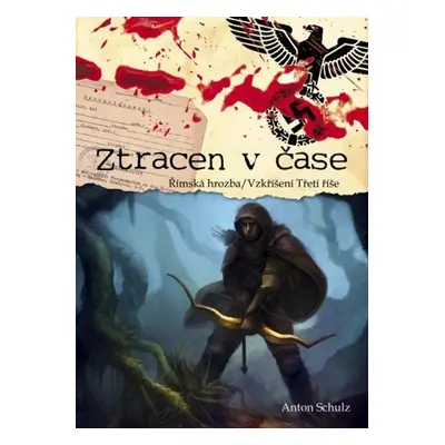 Ztracen v čase: Římska hrozba/ Vzkříšení Třetí říše - Anton Schulz