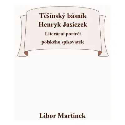 Těšínský básník Henryk Jasiczek - Doc. PhDr. Libor Martinek Ph.D.