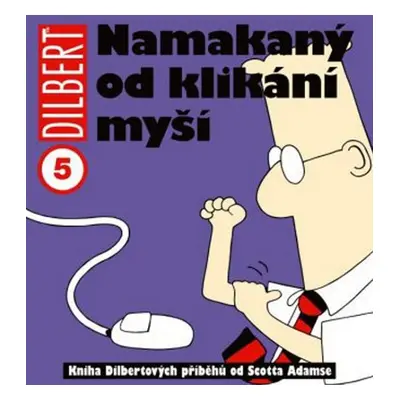 Dilbert 5 Namakaný od klikání myší - Scott Adams