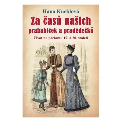 Za časů našich prababiček a pradědečků - Hana Kneblová