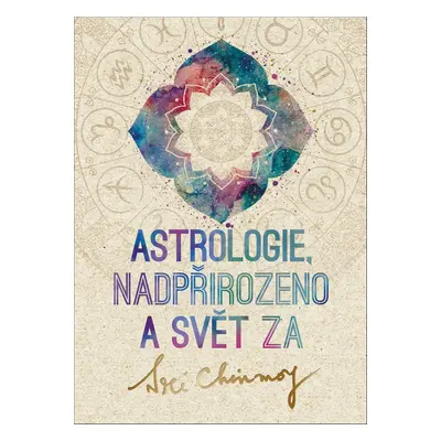 Astrologie, nadpřirozeno a svět Za - Sri Chinmoy